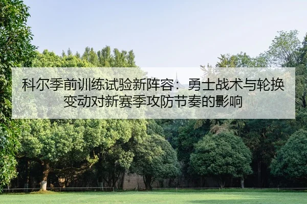 ke-er-ji-qian-xun-lian-shi-yan-xin-zhen-rong-yong-shi-zhan-shu-yu-lun-huan-bian-dong-dui-xin-sai-ji-gong-fang-jie-zou-2-988.jpg